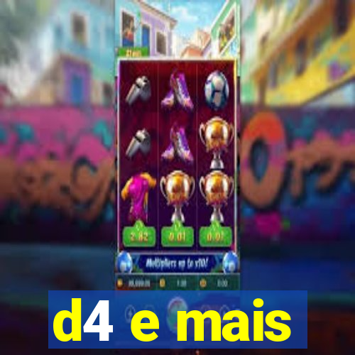 d4 e mais